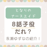 となりのナースエイド8話子役はだれ？永瀬ゆずなの年収や年齢・身長・家族構成など紹介！