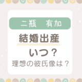 二瓶有加の結婚出産はいつ？理想の彼氏はトータルテンボス？